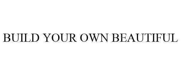  BUILD YOUR OWN BEAUTIFUL