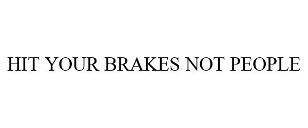  HIT YOUR BRAKES NOT PEOPLE