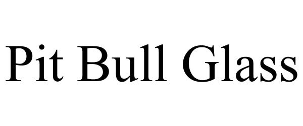 Trademark Logo PIT BULL GLASS