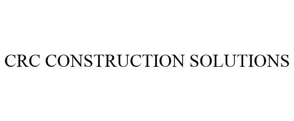 Trademark Logo CRC CONSTRUCTION SOLUTIONS