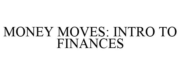 Trademark Logo MONEY MOVES: INTRO TO FINANCES