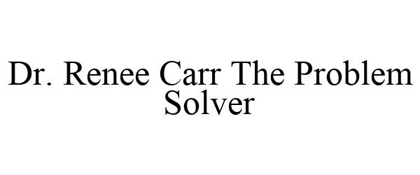 Trademark Logo DR. RENEE CARR THE PROBLEM SOLVER