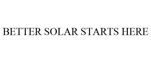 Trademark Logo BETTER SOLAR STARTS HERE