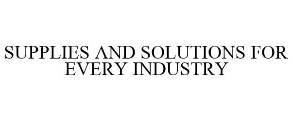  SUPPLIES AND SOLUTIONS FOR EVERY INDUSTRY