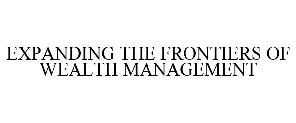  EXPANDING THE FRONTIERS OF WEALTH MANAGEMENT