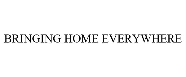 Trademark Logo BRINGING HOME EVERYWHERE