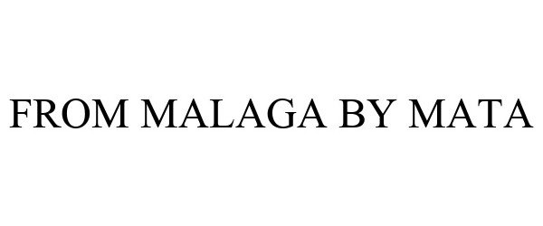Trademark Logo FROM MALAGA BY MATA