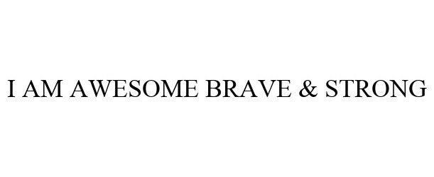  I AM AWESOME BRAVE &amp; STRONG