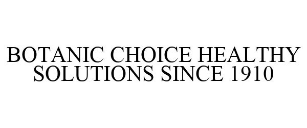 Trademark Logo BOTANIC CHOICE HEALTHY SOLUTIONS SINCE 1910