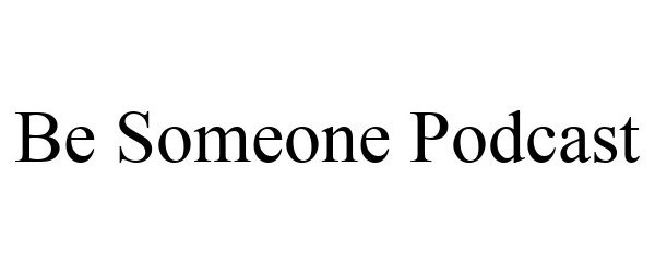 Trademark Logo BE SOMEONE PODCAST