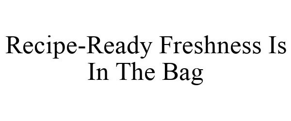  RECIPE-READY FRESHNESS IS IN THE BAG