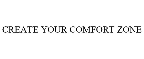  CREATE YOUR COMFORT ZONE