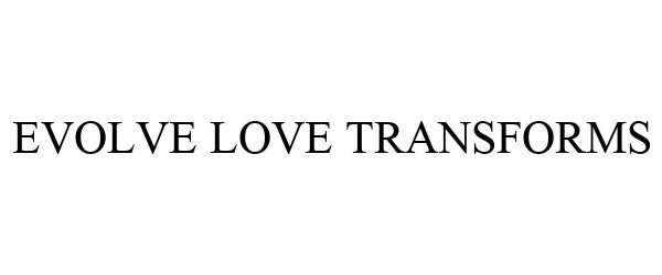 Trademark Logo EVOLVE LOVE TRANSFORMS
