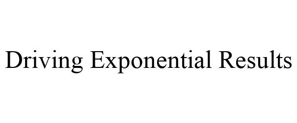  DRIVING EXPONENTIAL RESULTS