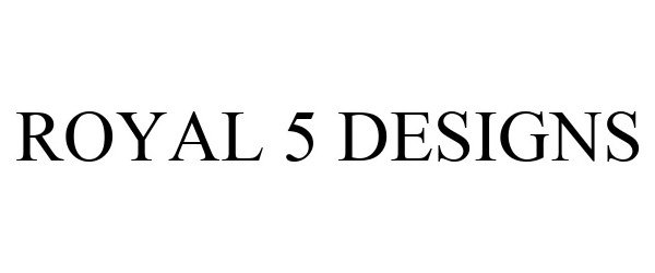 Trademark Logo ROYAL 5 DESIGNS