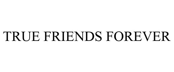 Trademark Logo TRUE FRIENDS FOREVER