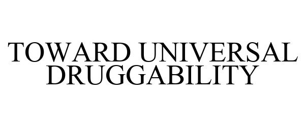  TOWARD UNIVERSAL DRUGGABILITY