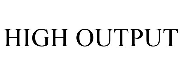 Trademark Logo HIGH OUTPUT