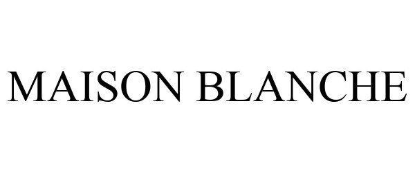 MAISON BLANCHE - Maison Blanche, Llc Trademark Registration