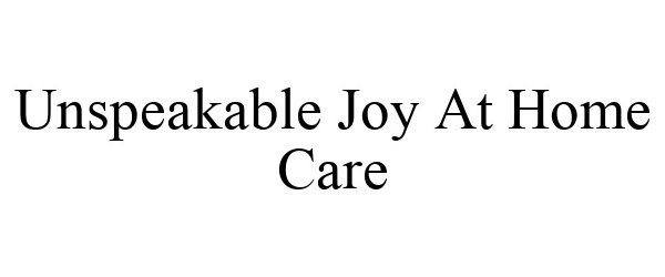  UNSPEAKABLE JOY AT HOME CARE