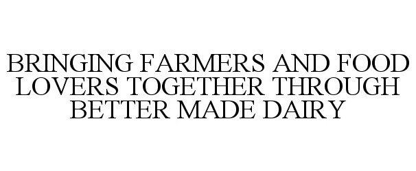 Trademark Logo BRINGING FARMERS AND FOOD LOVERS TOGETHER THROUGH BETTER MADE DAIRY