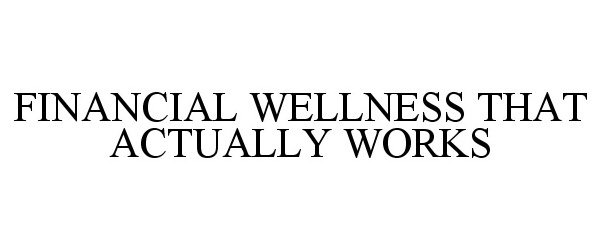 Trademark Logo FINANCIAL WELLNESS THAT ACTUALLY WORKS