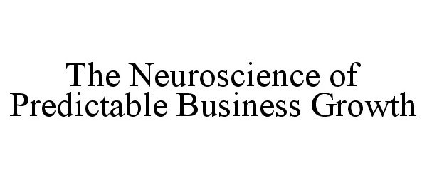 Trademark Logo THE NEUROSCIENCE OF PREDICTABLE BUSINESS GROWTH