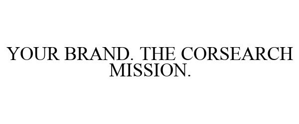  YOUR BRAND. THE CORSEARCH MISSION.