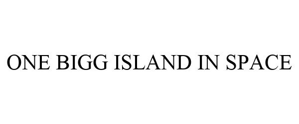 Trademark Logo ONE BIGG ISLAND IN SPACE