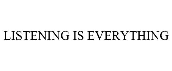  LISTENING IS EVERYTHING