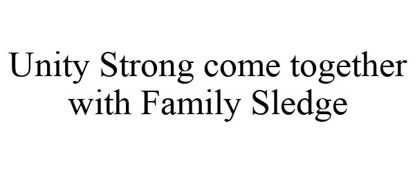 Trademark Logo UNITY STRONG COME TOGETHER WITH FAMILY SLEDGE