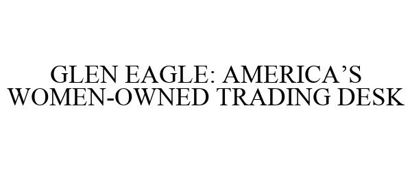 Trademark Logo GLEN EAGLE: AMERICA'S WOMEN-OWNED TRADING DESK