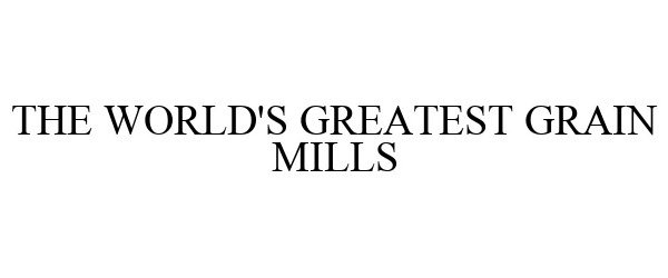  THE WORLD'S GREATEST GRAIN MILLS
