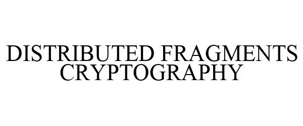 Trademark Logo DISTRIBUTED FRAGMENTS CRYPTOGRAPHY