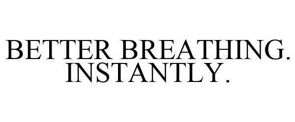 Trademark Logo BETTER BREATHING. INSTANTLY.