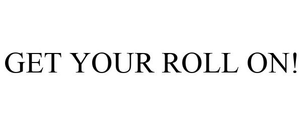 Trademark Logo GET YOUR ROLL ON!