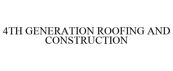  4TH GENERATION ROOFING AND CONSTRUCTION