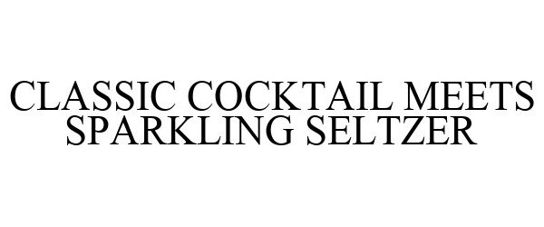 Trademark Logo CLASSIC COCKTAIL MEETS SPARKLING SELTZER