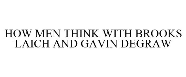  HOW MEN THINK WITH BROOKS LAICH AND GAVIN DEGRAW