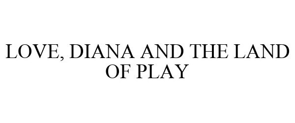  LOVE, DIANA AND THE LAND OF PLAY