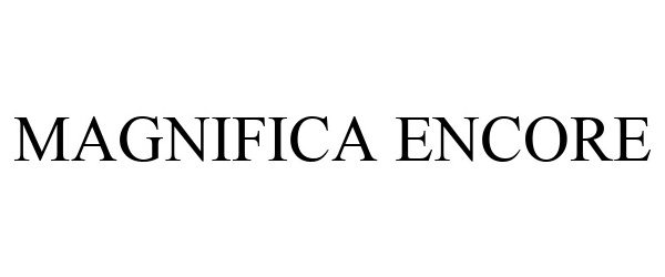 Trademark Logo MAGNIFICA ENCORE