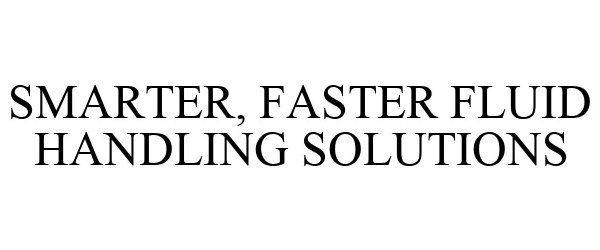 Trademark Logo SMARTER, FASTER FLUID HANDLING SOLUTIONS