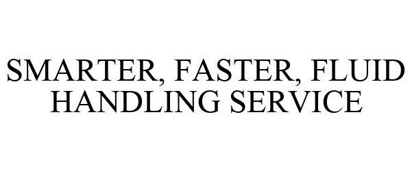 Trademark Logo SMARTER, FASTER, FLUID HANDLING SERVICE