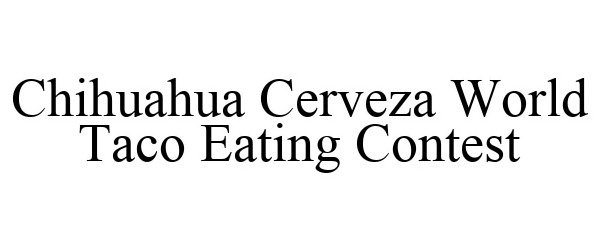 Trademark Logo CHIHUAHUA CERVEZA WORLD TACO EATING CONTEST