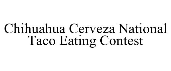 Trademark Logo CHIHUAHUA CERVEZA NATIONAL TACO EATING CONTEST