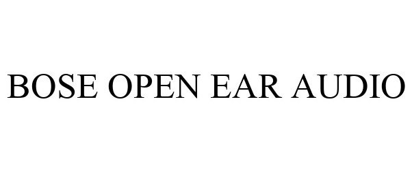 Trademark Logo BOSE OPEN EAR AUDIO
