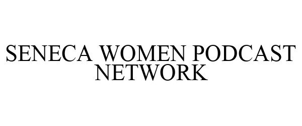 Trademark Logo SENECA WOMEN PODCAST NETWORK