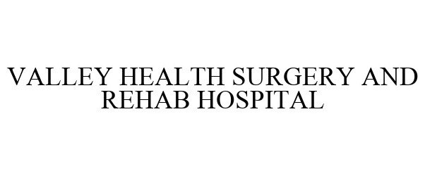  VALLEY HEALTH SURGERY AND REHAB HOSPITAL