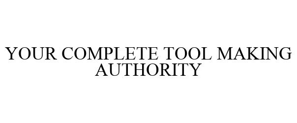 Trademark Logo YOUR COMPLETE TOOL MAKING AUTHORITY