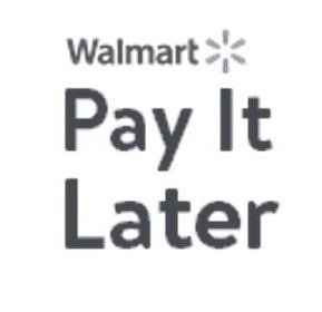  THE MARK CONSISTS OF THE WORD WALMART FOLLOWED BY A DESIGN OF SIX RAYS SYMMETRICALLY CENTERED AROUND A CIRCLE TO RESEMBLE A SPARK, WHICH ARE POSITIONED ABOVE THE WORDS PAY IT, WHICH IS POSITIONED ABOVE THE WORD LATER
